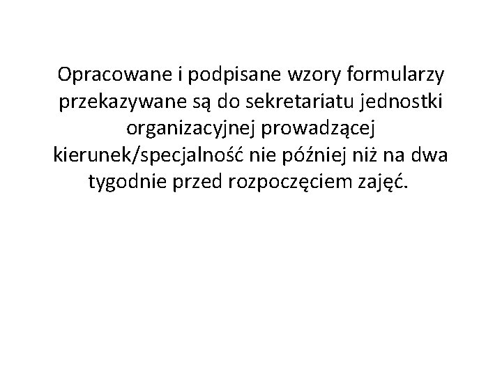 Opracowane i podpisane wzory formularzy przekazywane są do sekretariatu jednostki organizacyjnej prowadzącej kierunek/specjalność nie