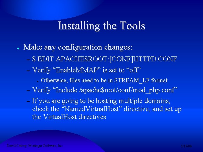 Installing the Tools ● Make any configuration changes: – – $ EDIT APACHE$ROOT: [CONF]HTTPD.