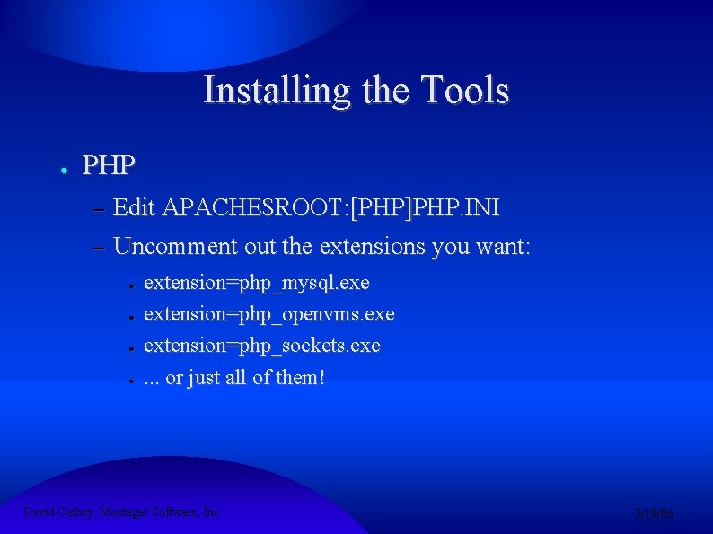 Installing the Tools ● PHP – – Edit APACHE$ROOT: [PHP]PHP. INI Uncomment out the