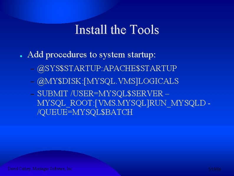 Install the Tools ● Add procedures to system startup: – – – @SYS$STARTUP: APACHE$STARTUP