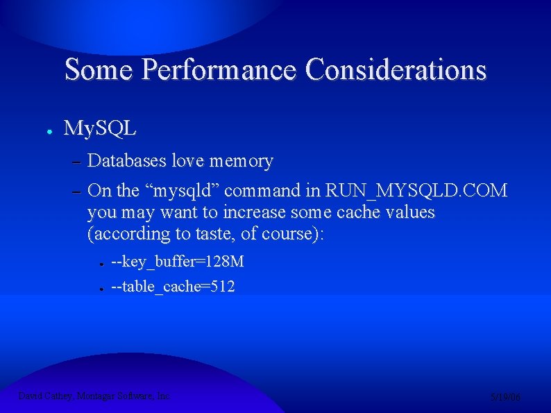 Some Performance Considerations ● My. SQL – – Databases love memory On the “mysqld”