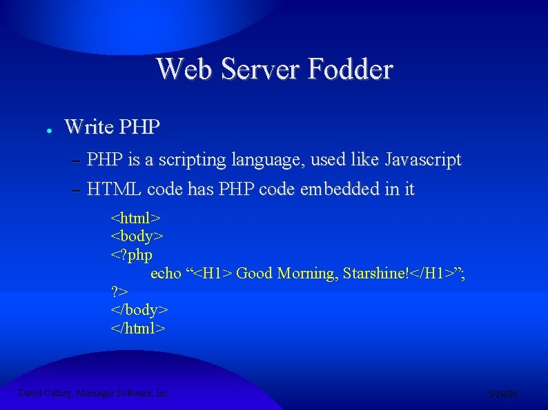 Web Server Fodder ● Write PHP – – PHP is a scripting language, used