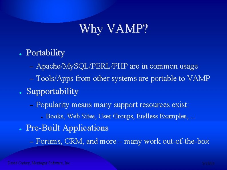Why VAMP? ● Portability – – ● Apache/My. SQL/PERL/PHP are in common usage Tools/Apps