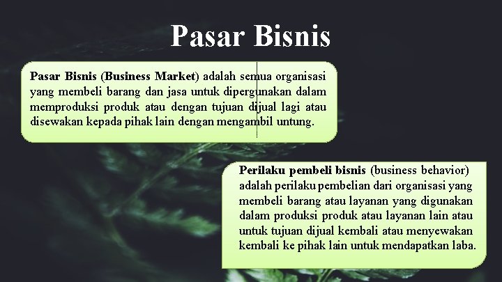 Pasar Bisnis (Business Market) adalah semua organisasi yang membeli barang dan jasa untuk dipergunakan