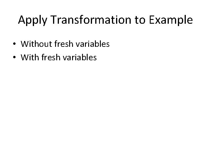 Apply Transformation to Example • Without fresh variables • With fresh variables 