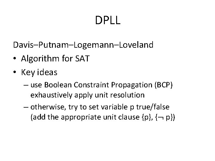 DPLL Davis–Putnam–Logemann–Loveland • Algorithm for SAT • Key ideas – use Boolean Constraint Propagation