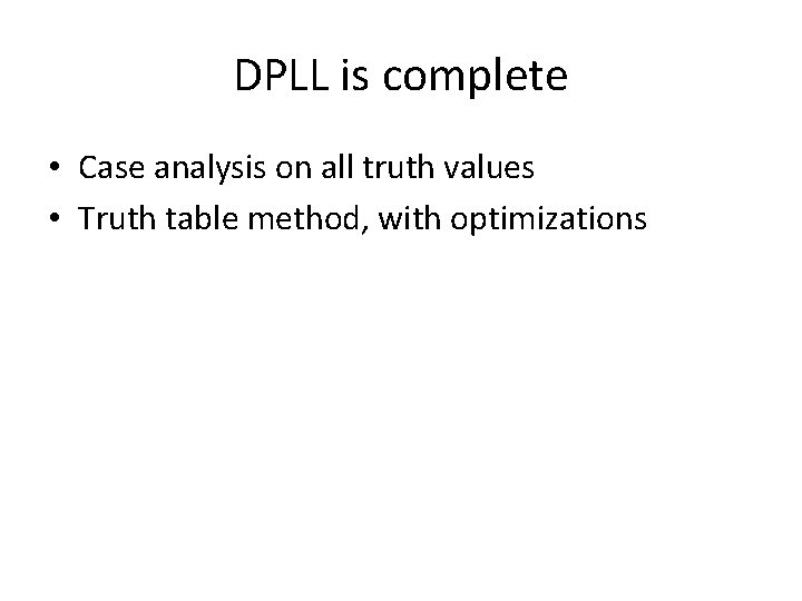 DPLL is complete • Case analysis on all truth values • Truth table method,