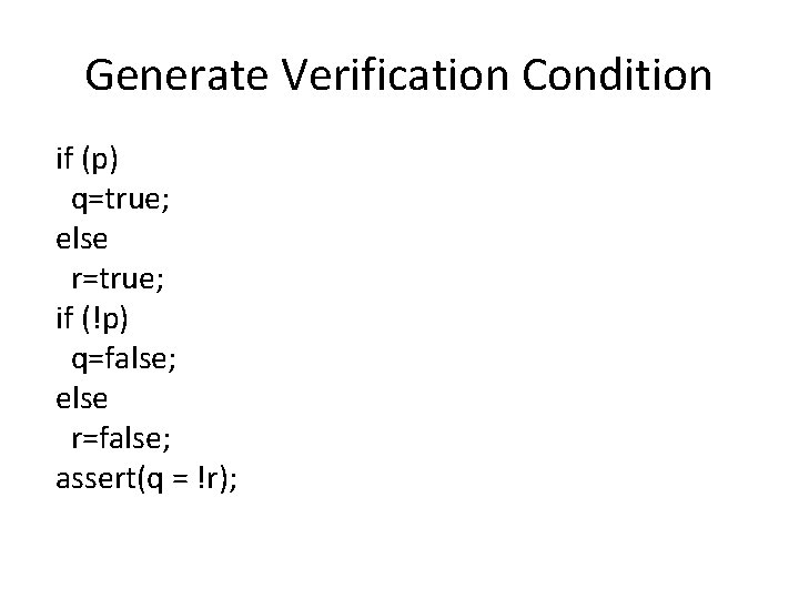 Generate Verification Condition if (p) q=true; else r=true; if (!p) q=false; else r=false; assert(q