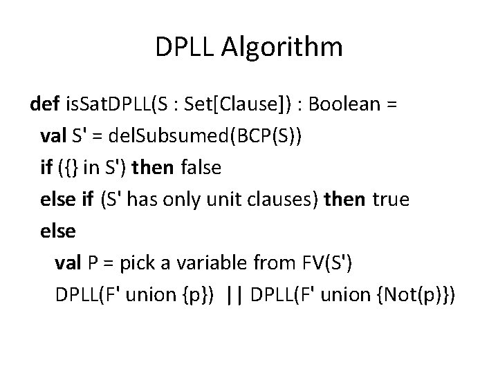 DPLL Algorithm def is. Sat. DPLL(S : Set[Clause]) : Boolean = val S' =