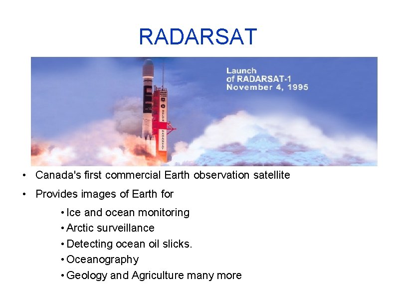 RADARSAT • Canada's first commercial Earth observation satellite • Provides images of Earth for