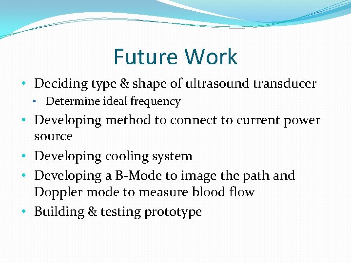 Future Work • Deciding type & shape of ultrasound transducer • Determine ideal frequency