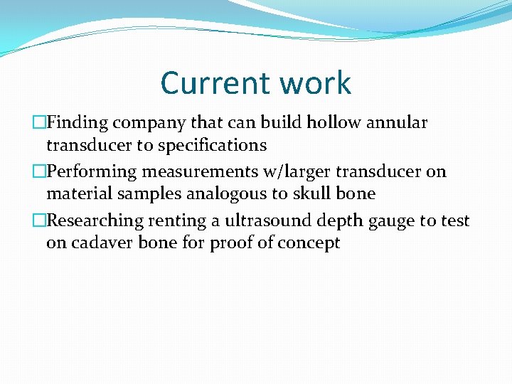 Current work �Finding company that can build hollow annular transducer to specifications �Performing measurements