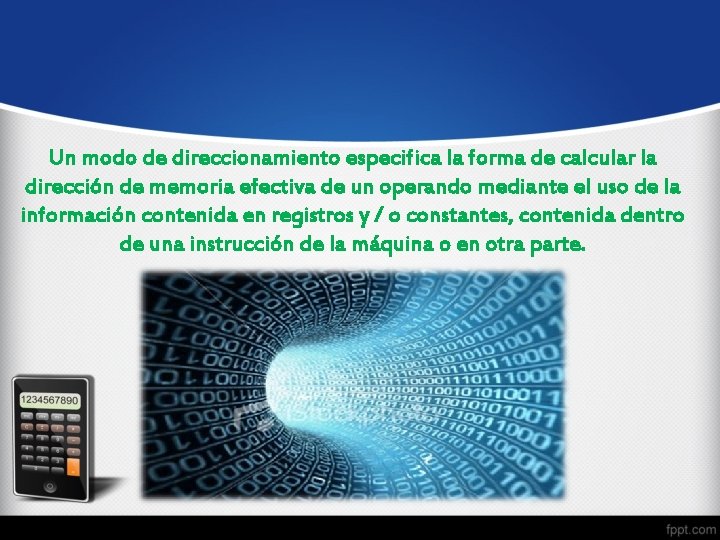 Un modo de direccionamiento especifica la forma de calcular la dirección de memoria efectiva