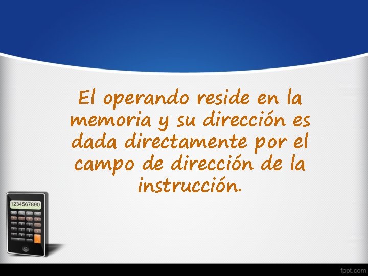 El operando reside en la memoria y su dirección es dada directamente por el