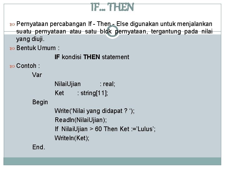 IF… THEN Pernyataan percabangan If - Then - Else digunakan untuk menjalankan suatu pernyataan