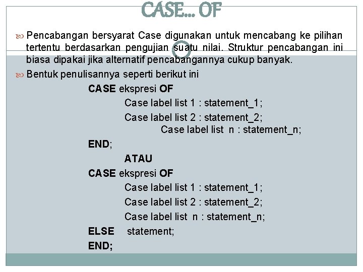 CASE… OF Pencabangan bersyarat Case digunakan untuk mencabang ke pilihan tertentu berdasarkan pengujian suatu