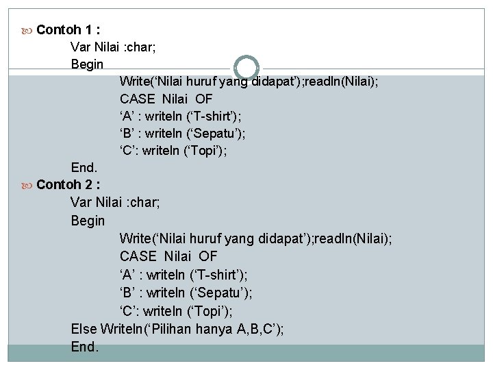  Contoh 1 : Var Nilai : char; Begin Write(‘Nilai huruf yang didapat’); readln(Nilai);