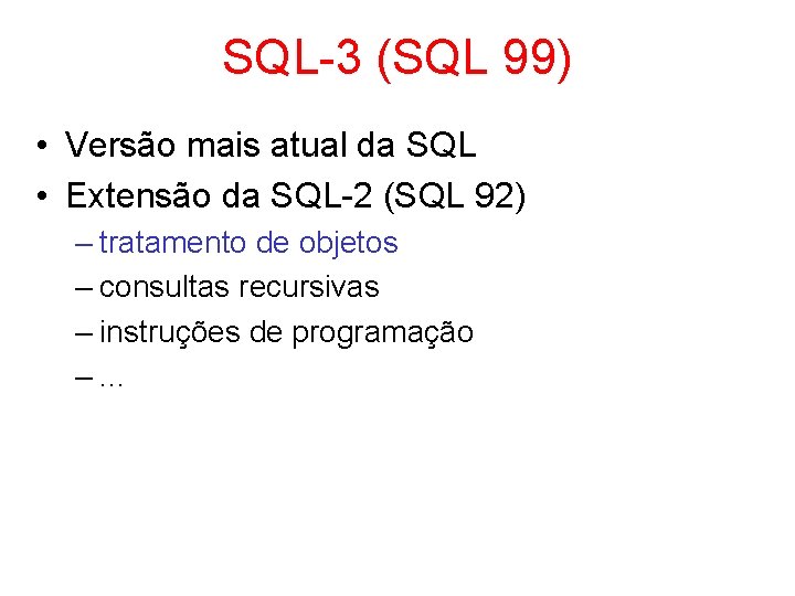 SQL-3 (SQL 99) • Versão mais atual da SQL • Extensão da SQL-2 (SQL