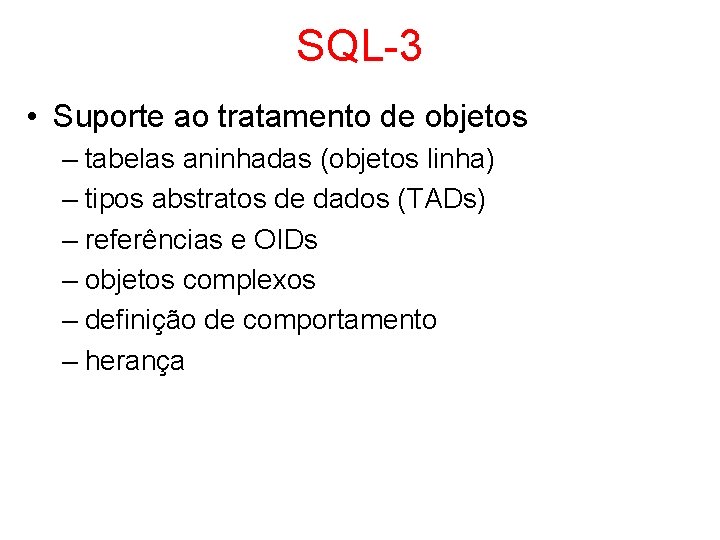 SQL-3 • Suporte ao tratamento de objetos – tabelas aninhadas (objetos linha) – tipos