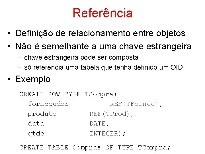 Referência • Definição de relacionamento entre objetos • Não é semelhante a uma chave