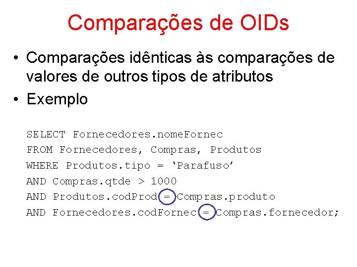 Comparações de OIDs • Comparações idênticas às comparações de valores de outros tipos de