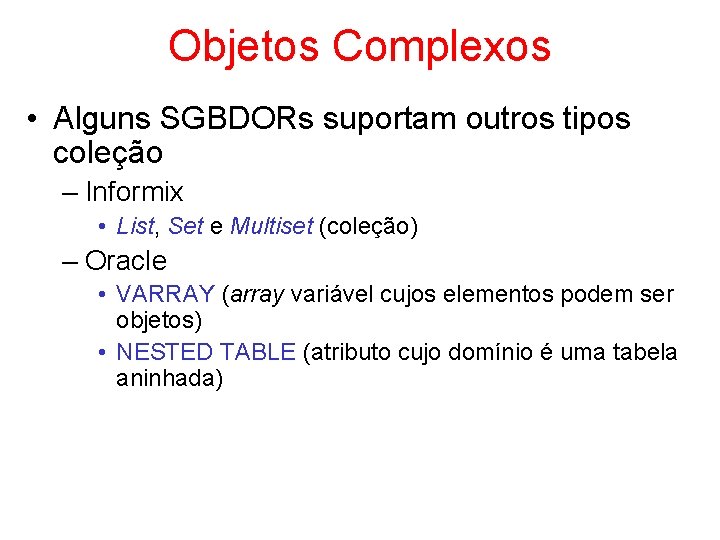 Objetos Complexos • Alguns SGBDORs suportam outros tipos coleção – Informix • List, Set