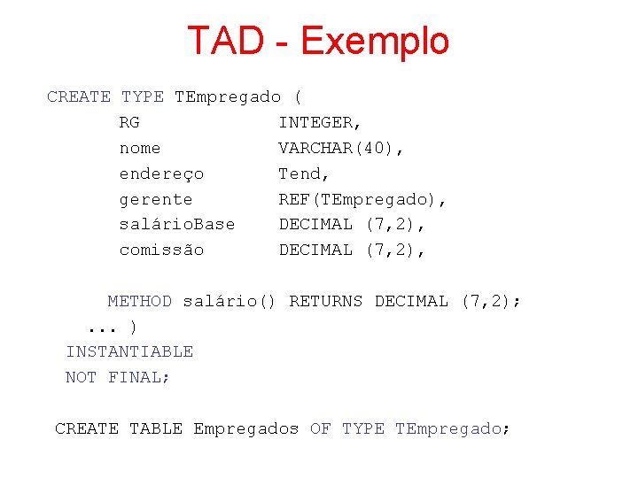 TAD - Exemplo CREATE TYPE TEmpregado ( RG INTEGER, nome VARCHAR(40), endereço Tend, gerente