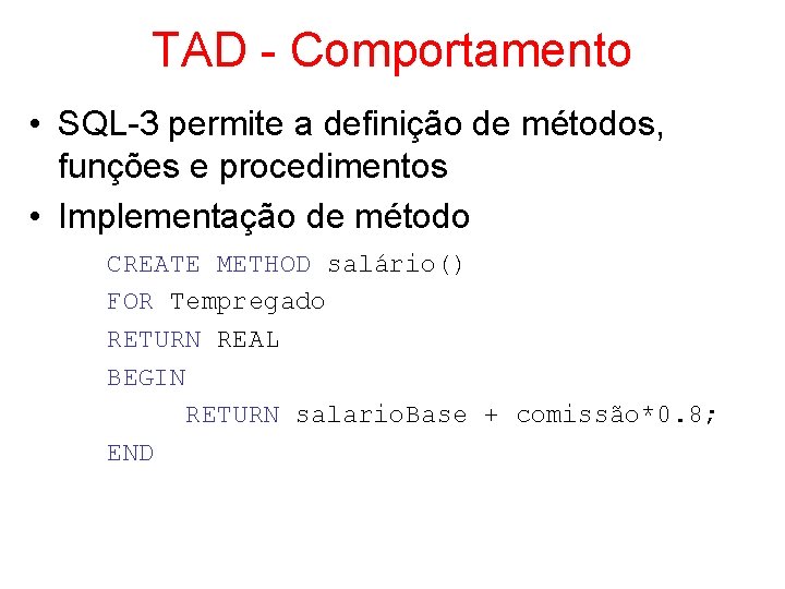 TAD - Comportamento • SQL-3 permite a definição de métodos, funções e procedimentos •