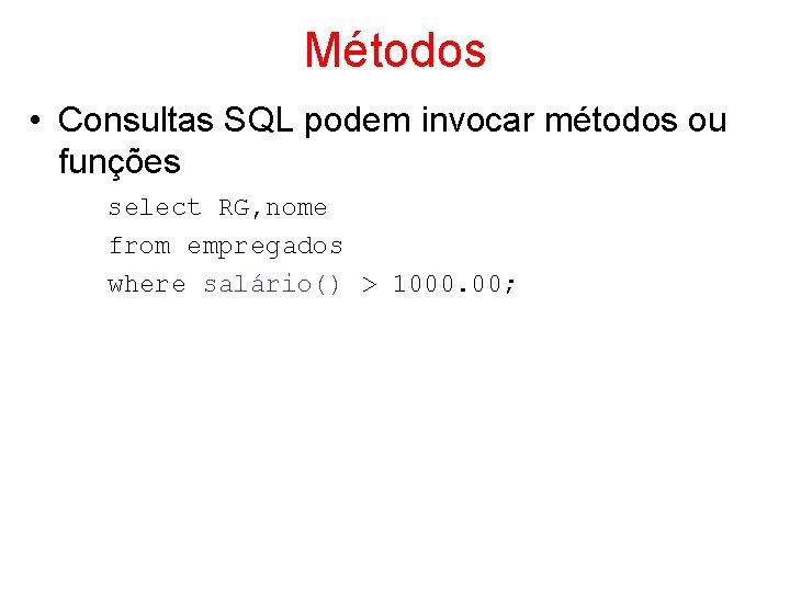 Métodos • Consultas SQL podem invocar métodos ou funções select RG, nome from empregados