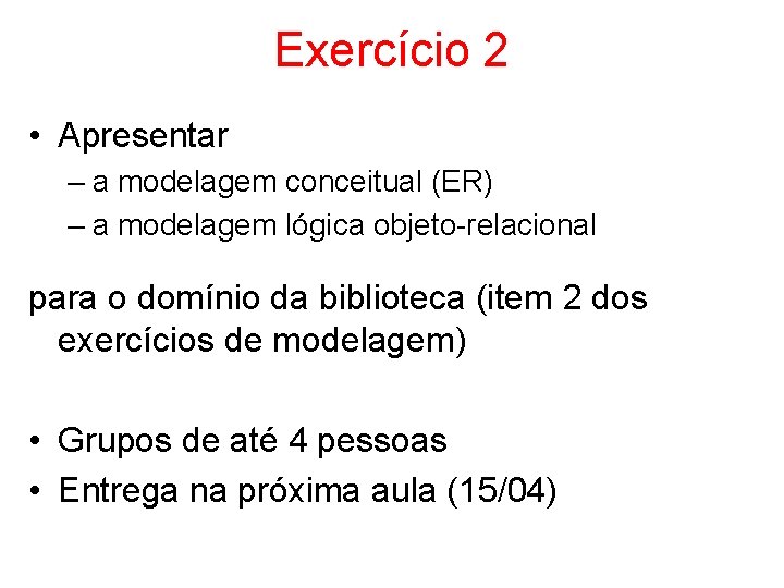 Exercício 2 • Apresentar – a modelagem conceitual (ER) – a modelagem lógica objeto-relacional
