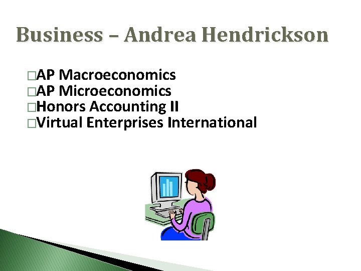 Business – Andrea Hendrickson �AP Macroeconomics �AP Microeconomics �Honors Accounting II �Virtual Enterprises International