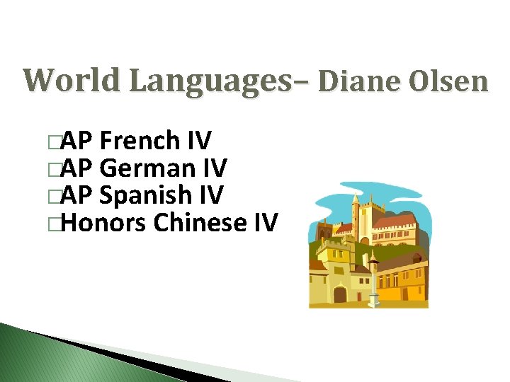 World Languages– Diane Olsen �AP French IV �AP German IV �AP Spanish IV �Honors