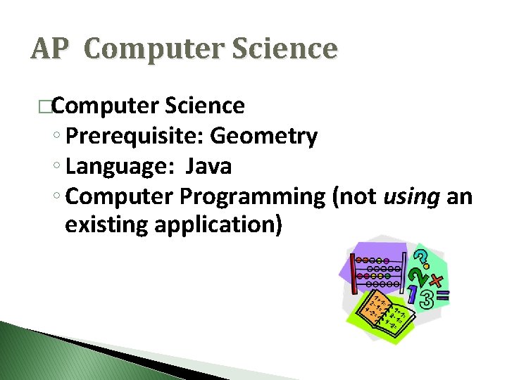 AP Computer Science �Computer Science ◦ Prerequisite: Geometry ◦ Language: Java ◦ Computer Programming