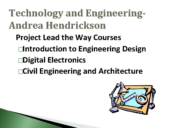 Technology and Engineering. Andrea Hendrickson Project Lead the Way Courses �Introduction to Engineering Design