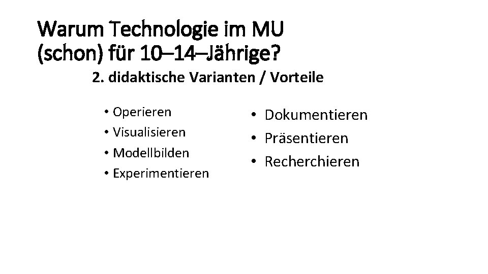 Warum Technologie im MU (schon) für 10– 14–Jährige? 2. didaktische Varianten / Vorteile •