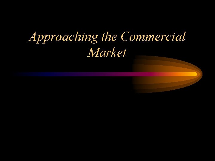 Approaching the Commercial Market 