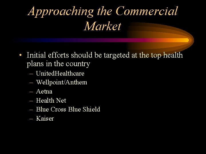 Approaching the Commercial Market • Initial efforts should be targeted at the top health