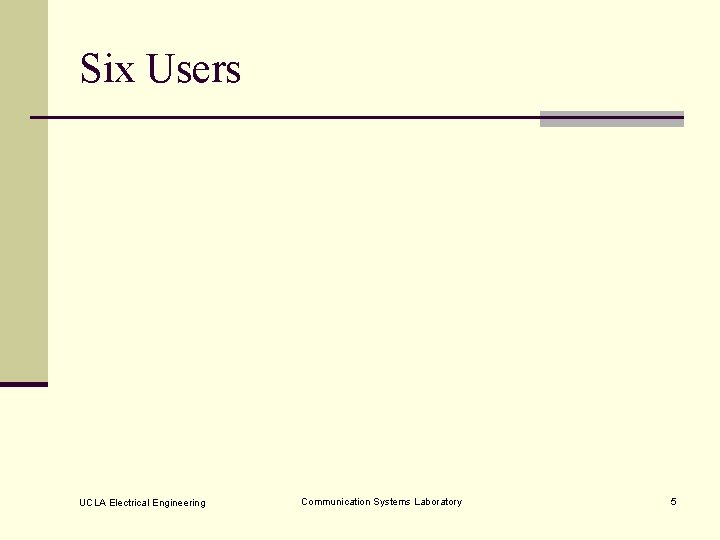 Six Users UCLA Electrical Engineering Communication Systems Laboratory 5 