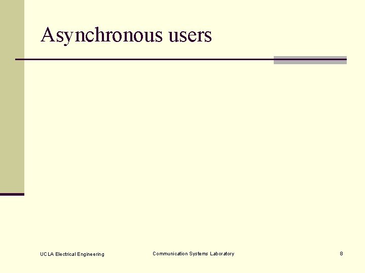 Asynchronous users UCLA Electrical Engineering Communication Systems Laboratory 8 