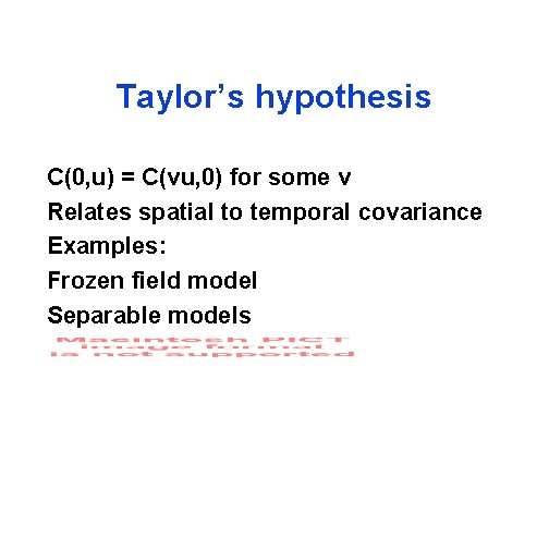 Taylor’s hypothesis C(0, u) = C(vu, 0) for some v Relates spatial to temporal