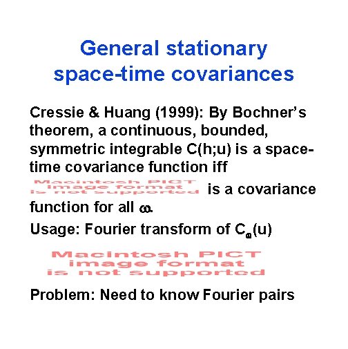 General stationary space-time covariances Cressie & Huang (1999): By Bochner’s theorem, a continuous, bounded,