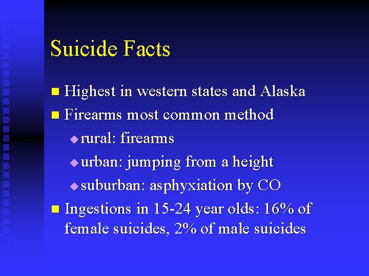 Suicide Facts Highest in western states and Alaska n Firearms most common method u