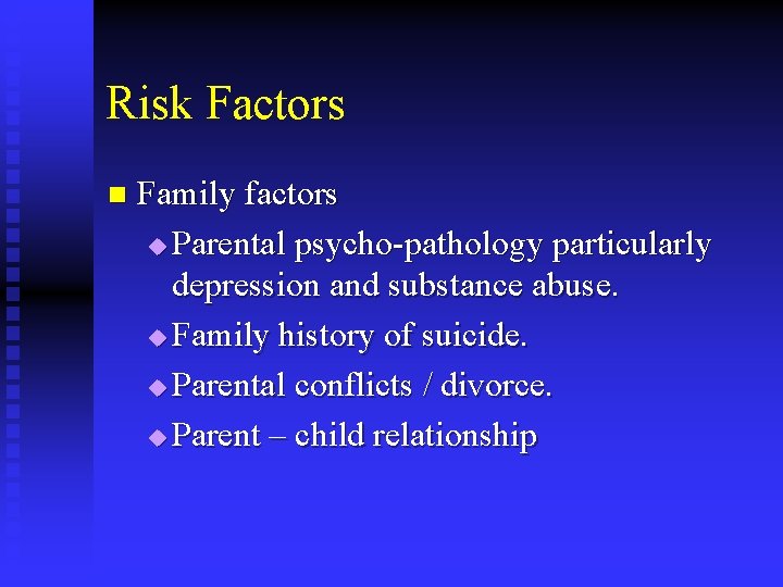 Risk Factors n Family factors u Parental psycho-pathology particularly depression and substance abuse. u