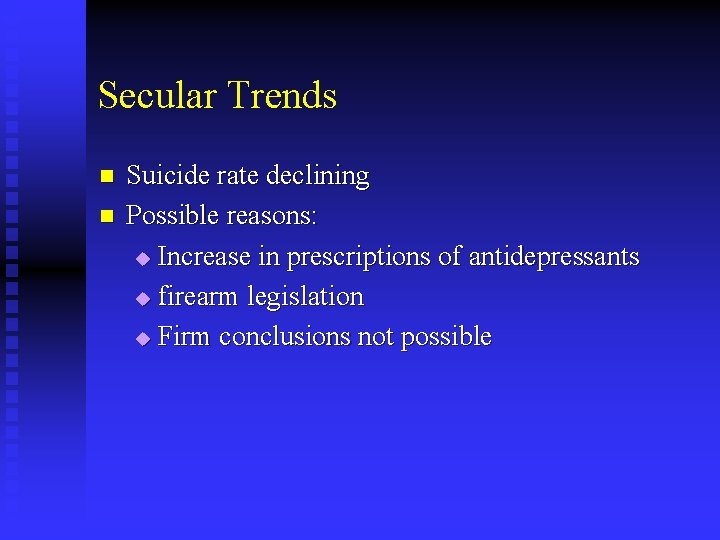 Secular Trends n n Suicide rate declining Possible reasons: u Increase in prescriptions of
