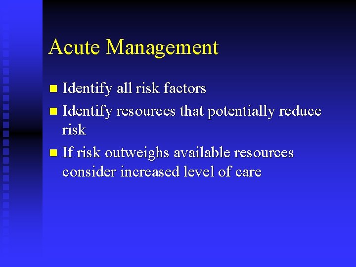 Acute Management Identify all risk factors n Identify resources that potentially reduce risk n