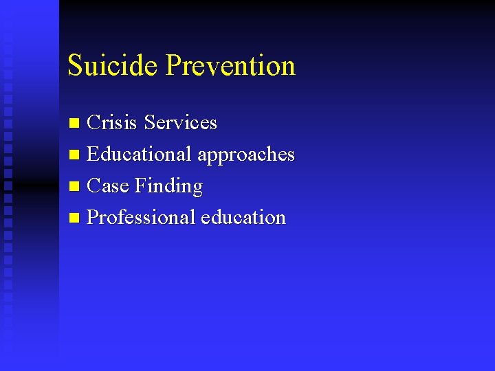Suicide Prevention Crisis Services n Educational approaches n Case Finding n Professional education n