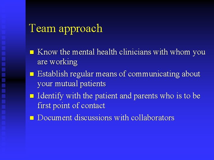 Team approach n n Know the mental health clinicians with whom you are working