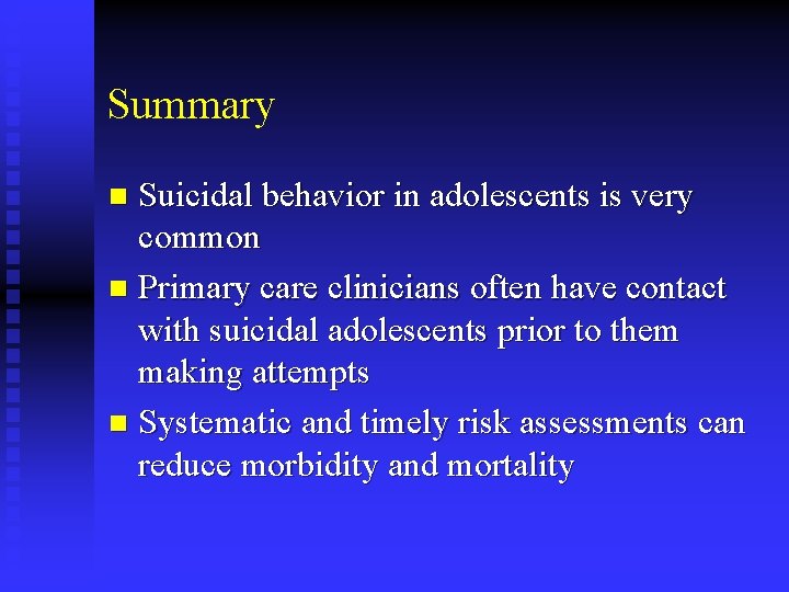 Summary Suicidal behavior in adolescents is very common n Primary care clinicians often have