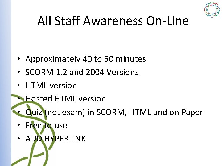All Staff Awareness On-Line • • Approximately 40 to 60 minutes SCORM 1. 2