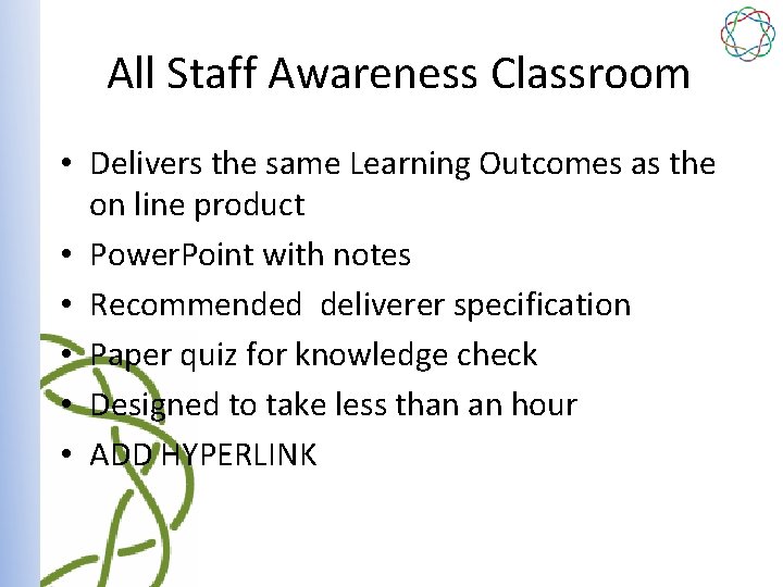 All Staff Awareness Classroom • Delivers the same Learning Outcomes as the on line